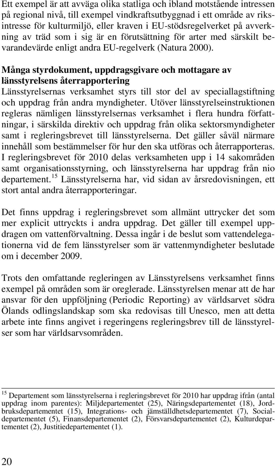 Många styrdokument, uppdragsgivare och mottagare av länsstyrelsens återrapportering Länsstyrelsernas verksamhet styrs till stor del av speciallagstiftning och uppdrag från andra myndigheter.