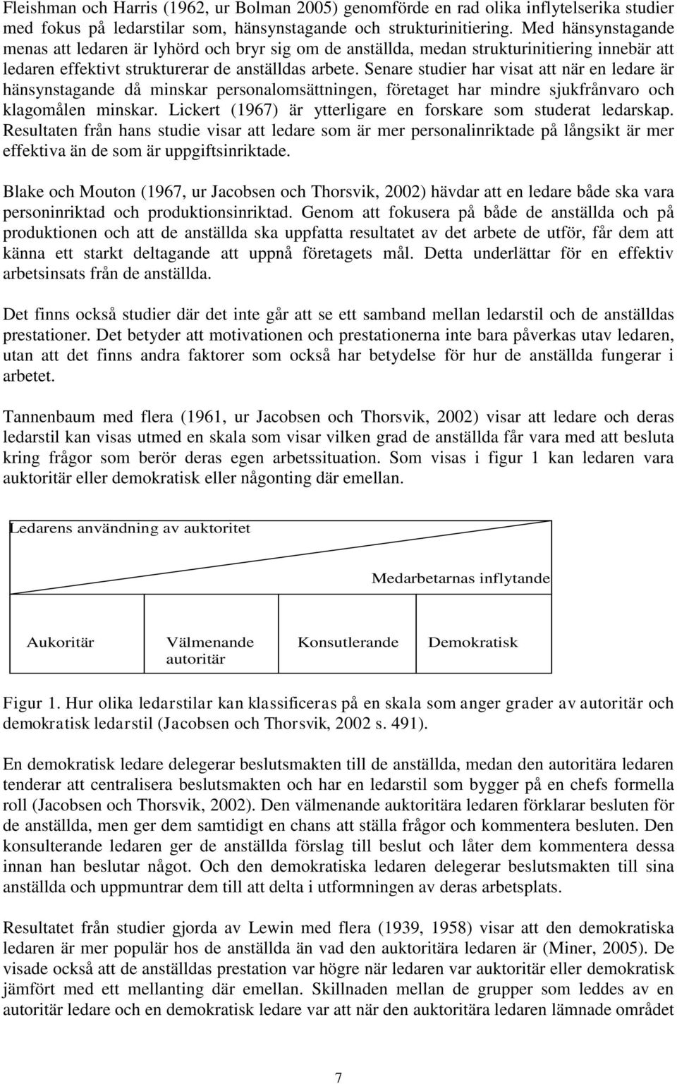 Senare studier har visat att när en ledare är hänsynstagande då minskar personalomsättningen, företaget har mindre sjukfrånvaro och klagomålen minskar.