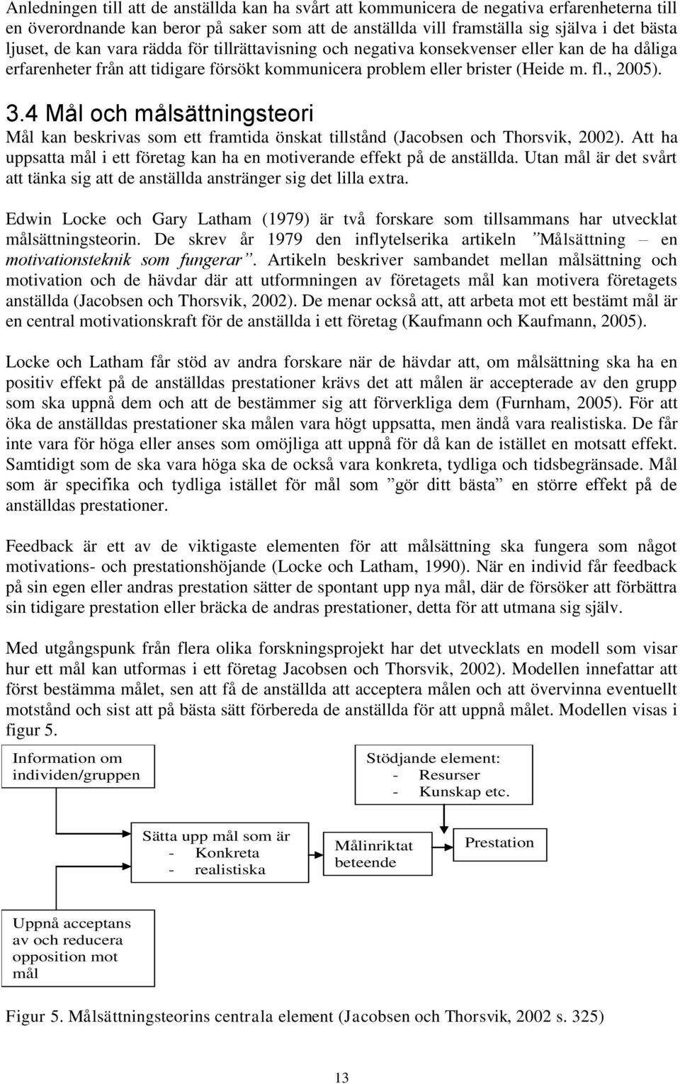 4 Mål och målsättningsteori Mål kan beskrivas som ett framtida önskat tillstånd (Jacobsen och Thorsvik, 2002). Att ha uppsatta mål i ett företag kan ha en motiverande effekt på de anställda.