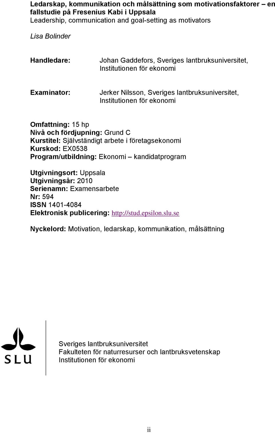 C Kurstitel: Självständigt arbete i företagsekonomi Kurskod: EX0538 Program/utbildning: Ekonomi kandidatprogram Utgivningsort: Uppsala Utgivningsår: 2010 Serienamn: Examensarbete Nr: 594 ISSN