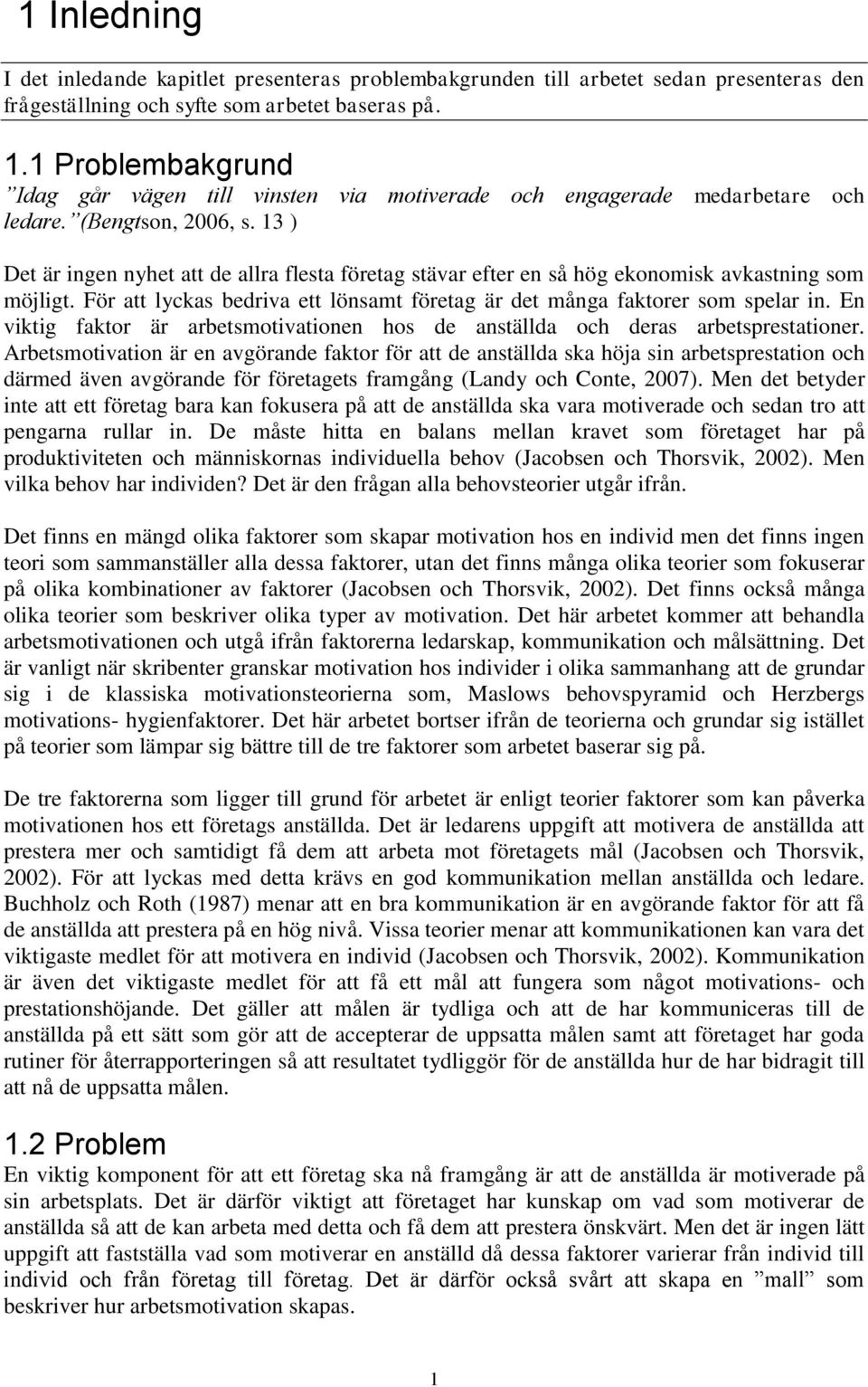 13 ) Det är ingen nyhet att de allra flesta företag stävar efter en så hög ekonomisk avkastning som möjligt. För att lyckas bedriva ett lönsamt företag är det många faktorer som spelar in.