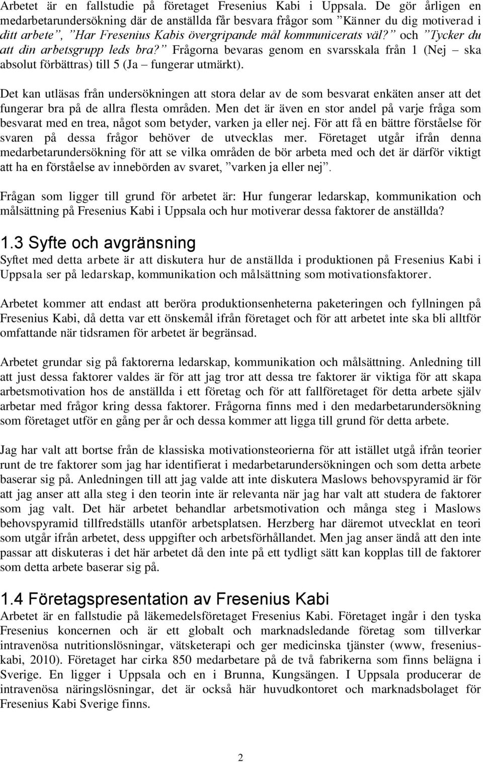 och Tycker du att din arbetsgrupp leds bra? Frågorna bevaras genom en svarsskala från 1 (Nej ska absolut förbättras) till 5 (Ja fungerar utmärkt).