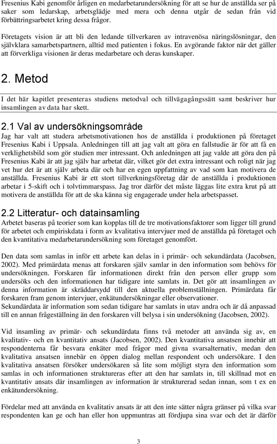 En avgörande faktor när det gäller att förverkliga visionen är deras medarbetare och deras kunskaper. 2.