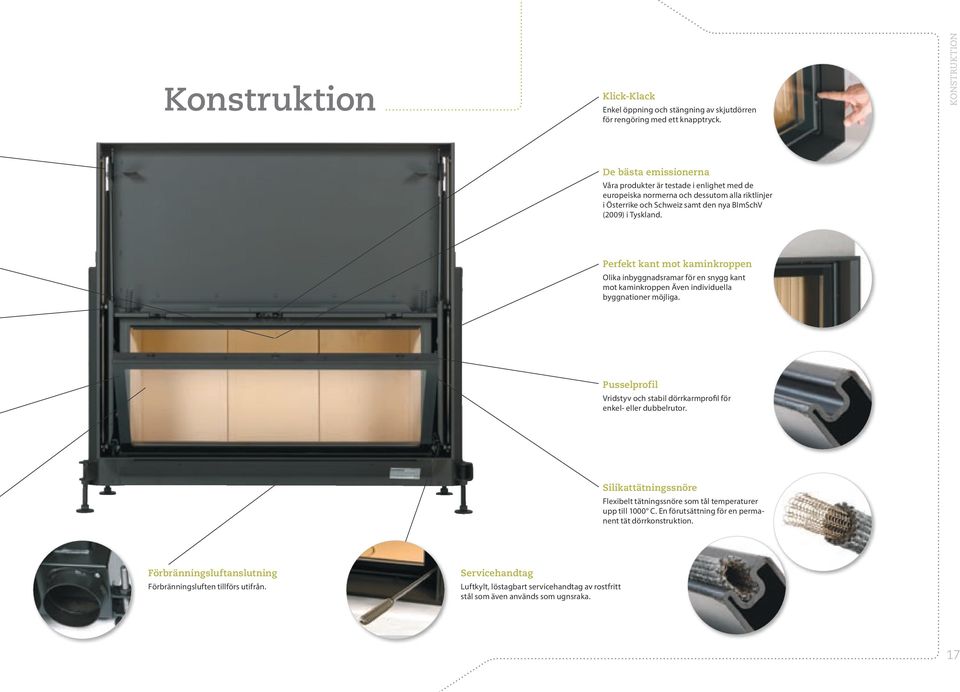 Perfekt kant mot kaminkroppen Olika inbyggnadsramar för en snygg kant mot kaminkroppen Även individuella byggnationer möjliga.