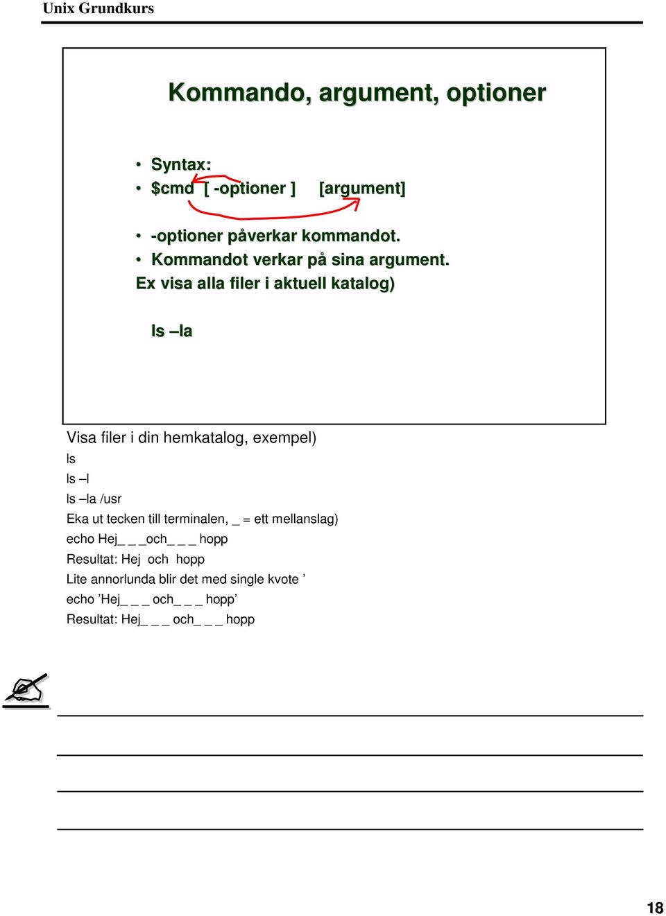 Ex visa alla filer i aktuell katalog) ls la Visa filer i din hemkatalog, exempel) ls ls l ls la /usr Eka