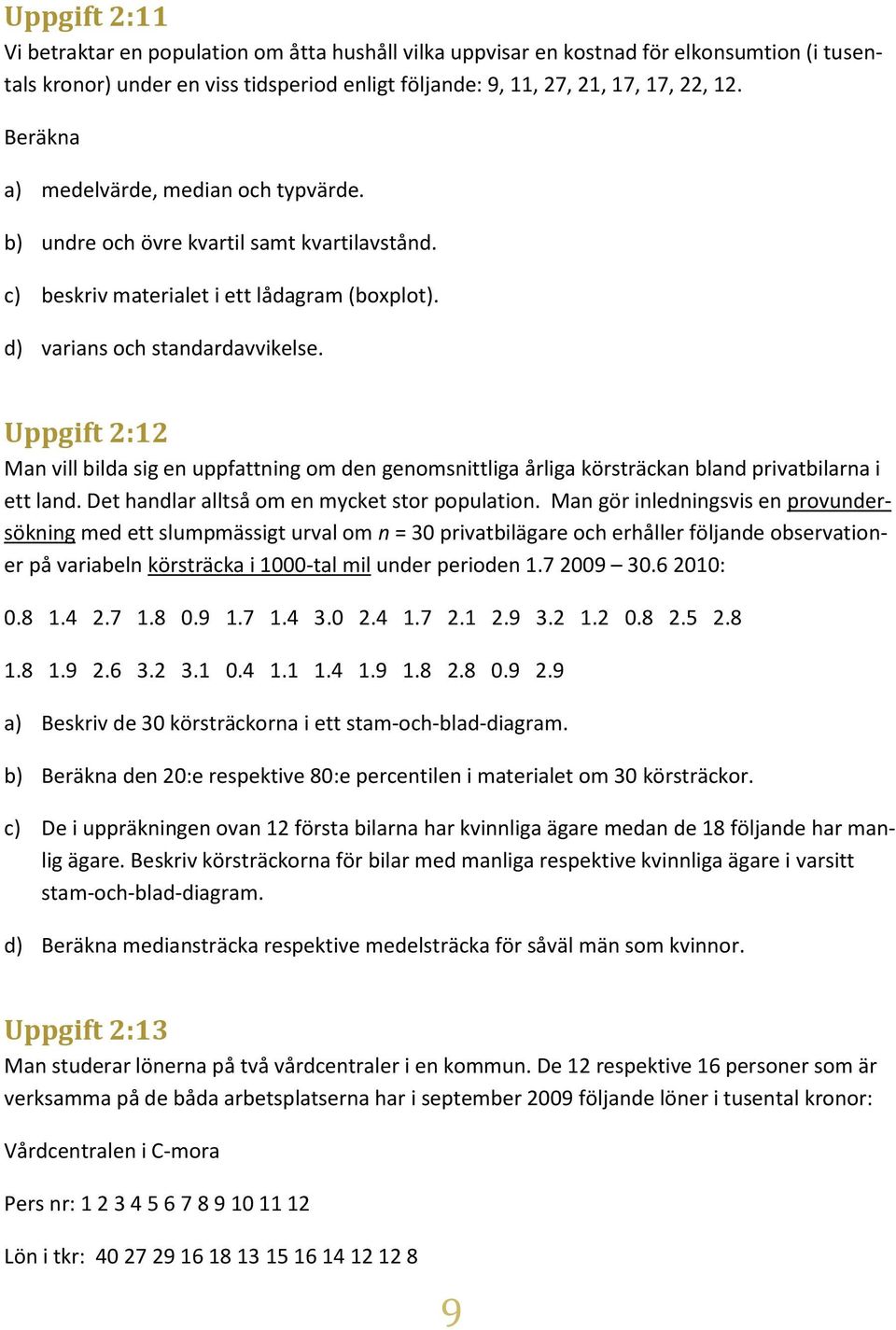 Uppgift 2:12 Man vill bilda sig en uppfattning om den genomsnittliga årliga körsträckan bland privatbilarna i ett land. Det handlar alltså om en mycket stor population.