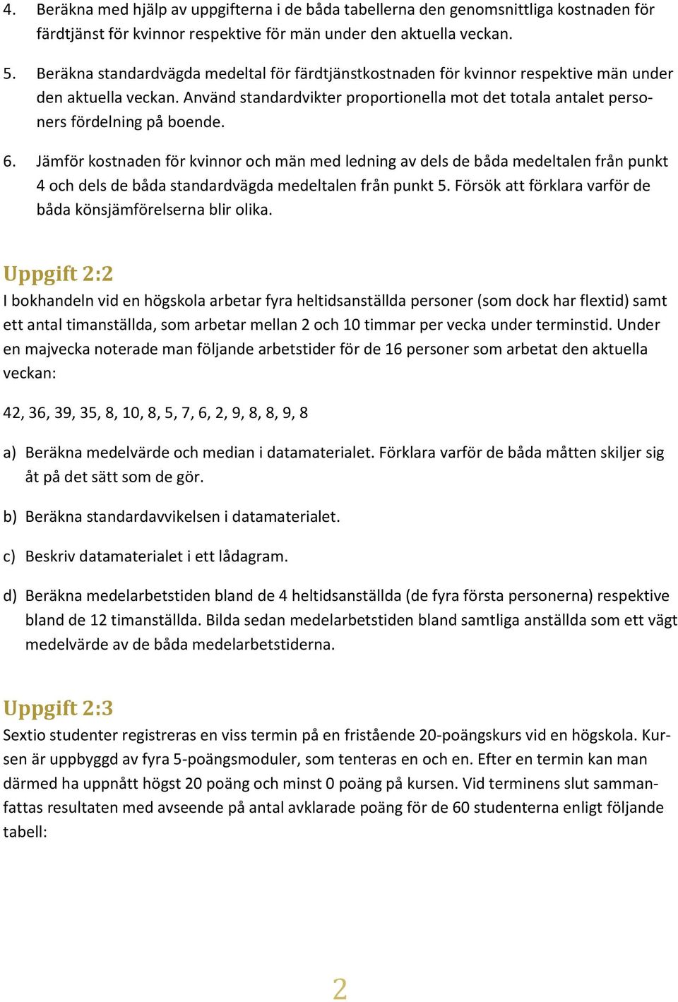 6. Jämför kostnaden för kvinnor och män med ledning av dels de båda medeltalen från punkt 4 och dels de båda standardvägda medeltalen från punkt 5.