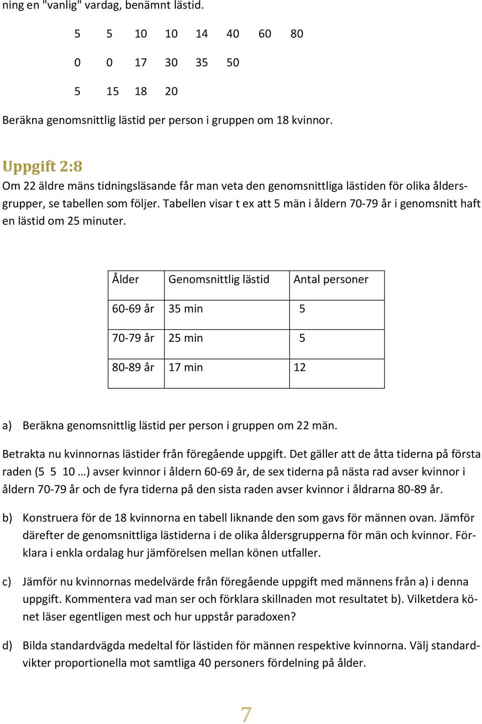 Tabellen visar t ex att 5 män i åldern 70-79 år i genomsnitt haft en lästid om 25 minuter.