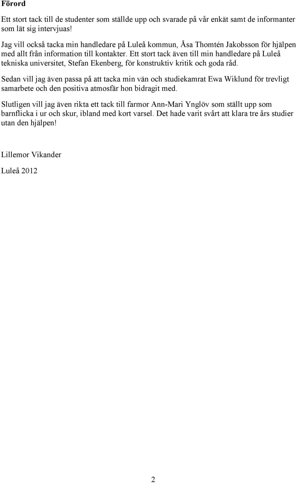 Ett stort tack även till min handledare på Luleå tekniska universitet, Stefan Ekenberg, för konstruktiv kritik och goda råd.