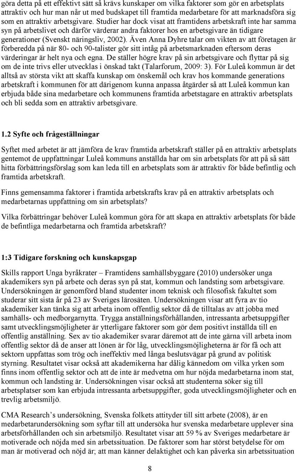 Studier har dock visat att framtidens arbetskraft inte har samma syn på arbetslivet och därför värderar andra faktorer hos en arbetsgivare än tidigare generationer (Svenskt näringsliv, 2002).