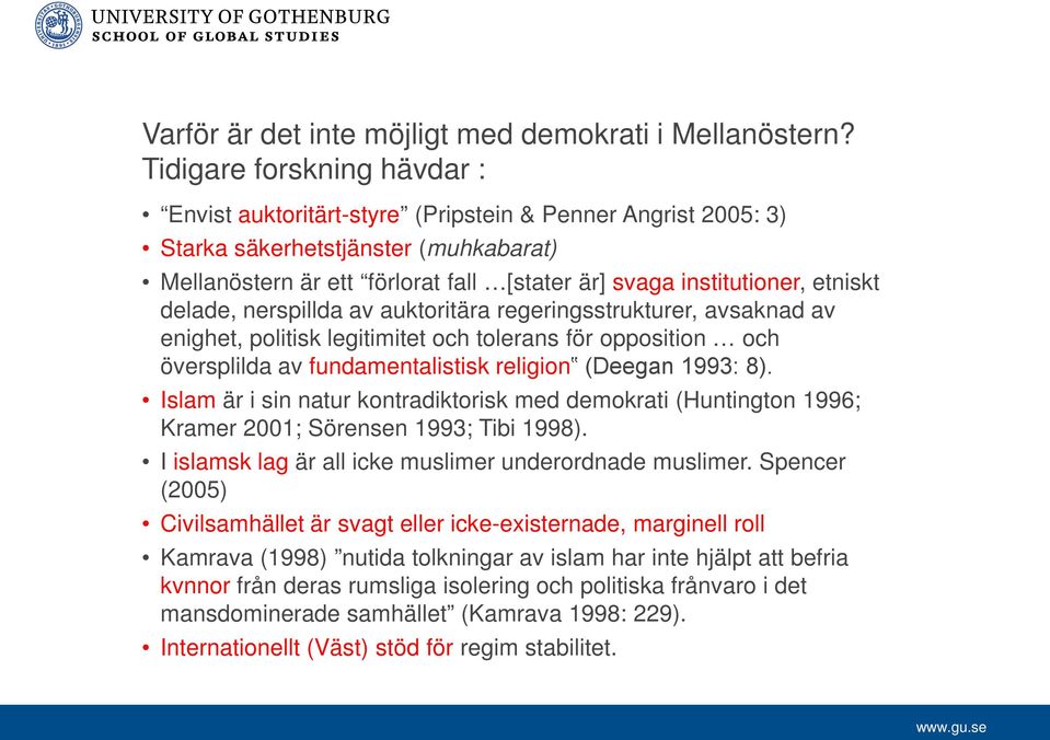 etniskt delade, nerspillda av auktoritära regeringsstrukturer, avsaknad av enighet, politisk legitimitet och tolerans för opposition och översplilda av fundamentalistisk religion (Deegan 1993: 8).