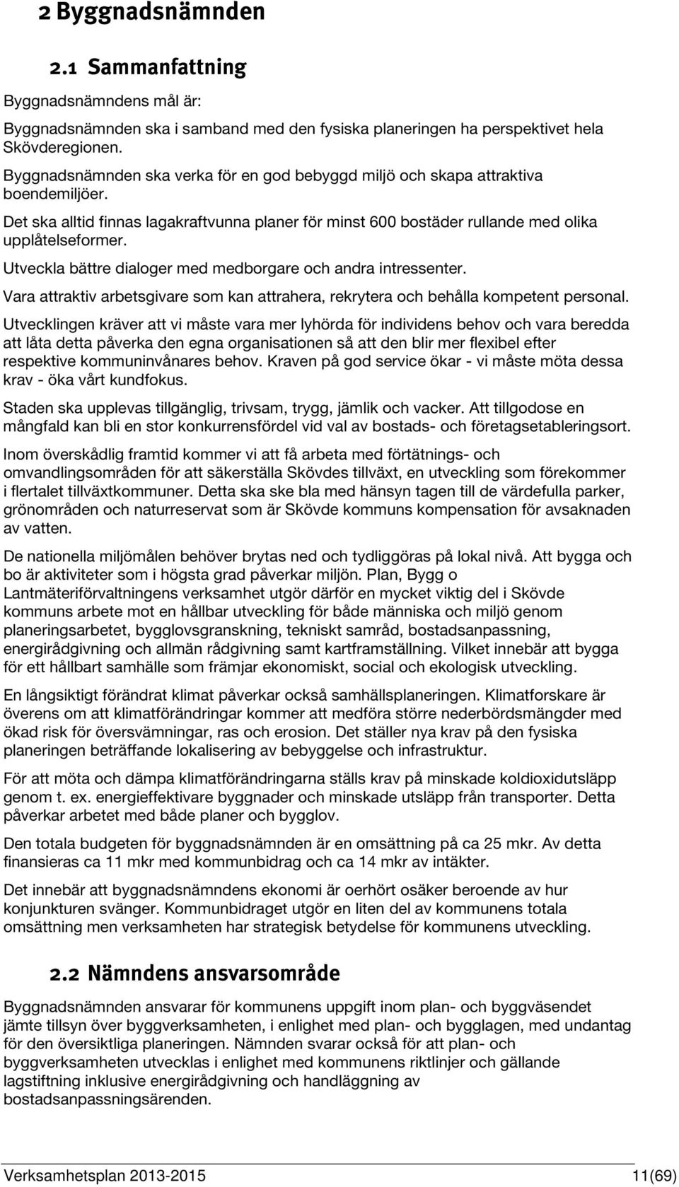 Utveckla bättre dialoger med medborgare och andra intressenter. Vara attraktiv arbetsgivare som kan attrahera, rekrytera och behålla kompetent personal.