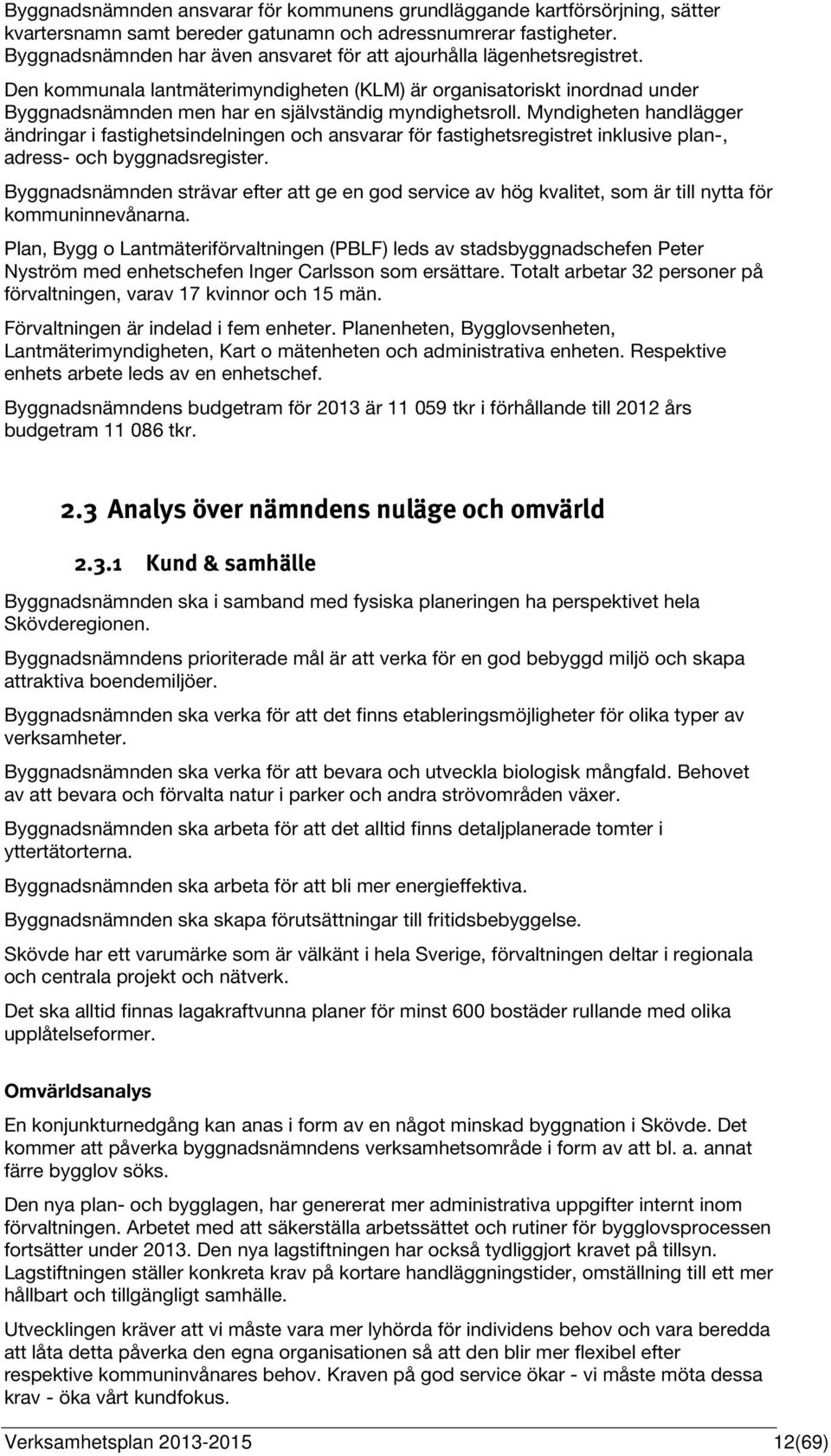 Den kommunala lantmäterimyndigheten (KLM) är organisatoriskt inordnad under Byggnadsnämnden men har en självständig myndighetsroll.