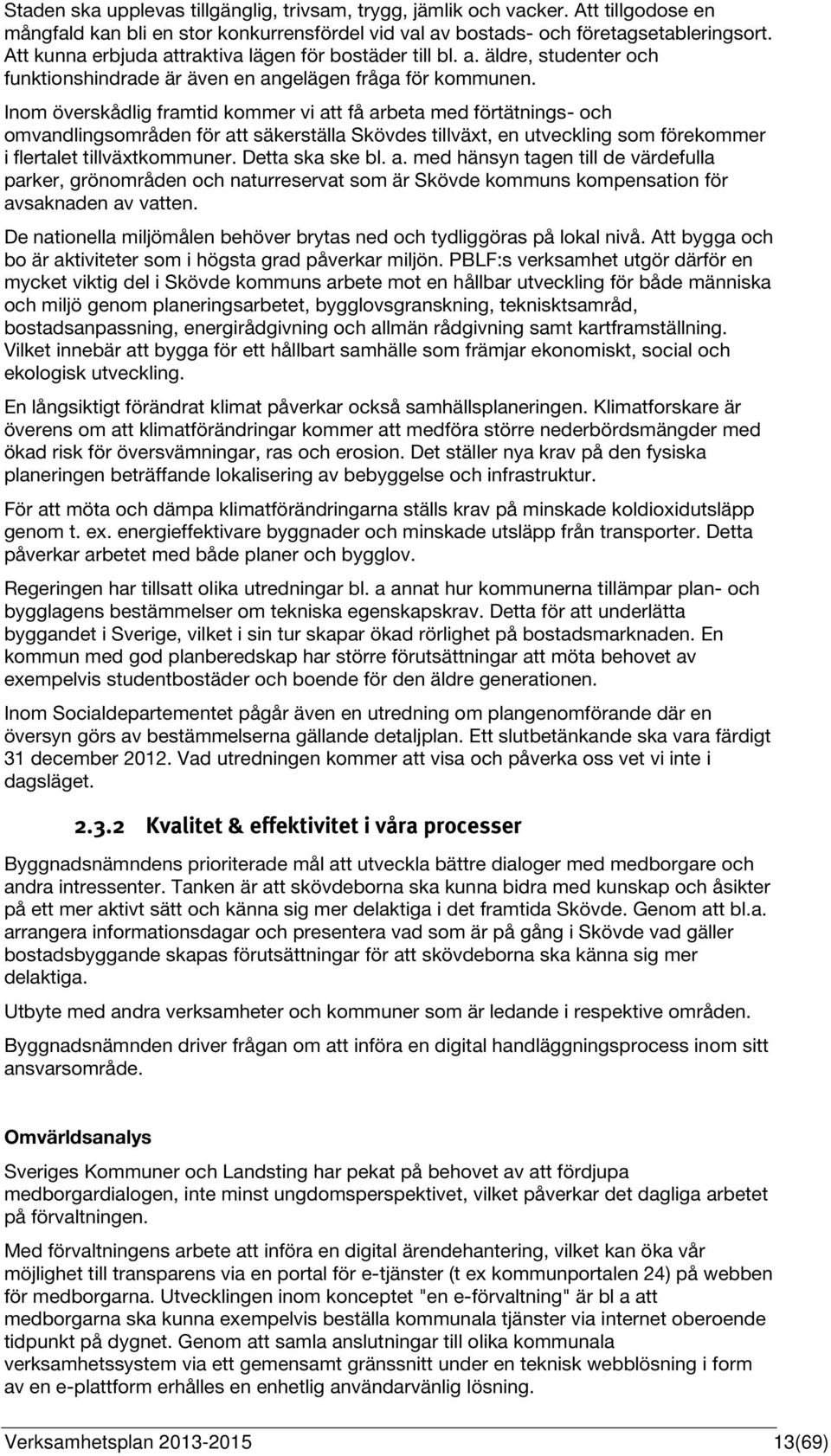 Inom överskådlig framtid kommer vi att få arbeta med förtätnings- och omvandlingsområden för att säkerställa Skövdes tillväxt, en utveckling som förekommer i flertalet tillväxtkommuner.