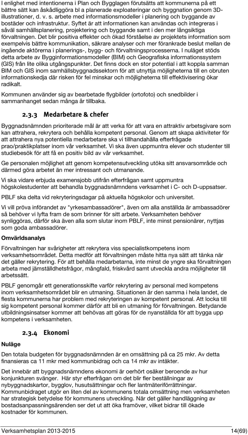 Det blir positiva effekter och ökad förståelse av projektets information som exempelvis bättre kommunikation, säkrare analyser och mer förankrade beslut mellan de ingående aktörerna i planerings-,