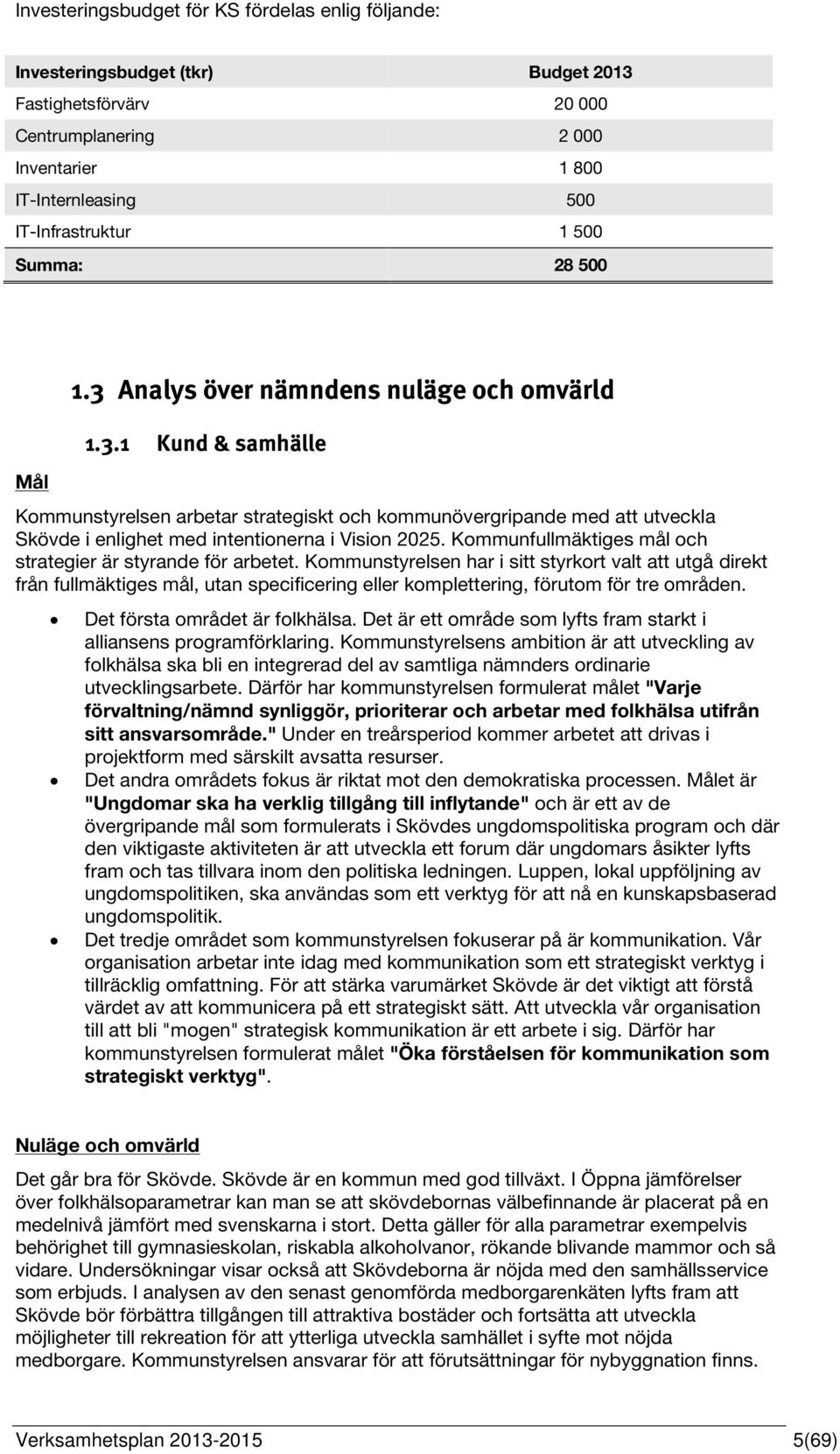 Kommunfullmäktiges mål och strategier är styrande för arbetet.