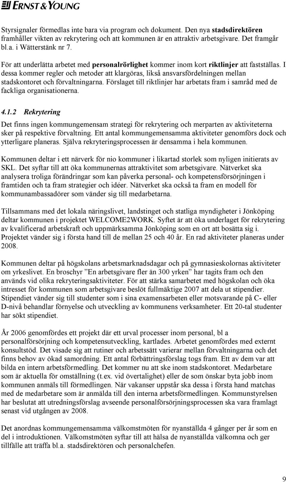 I dessa kommer regler och metoder att klargöras, likså ansvarsfördelningen mellan stadskontoret och förvaltningarna.