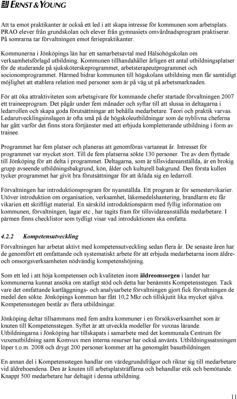 Kommunen tillhandahåller årligen ett antal utbildningsplatser för de studerande på sjuksköterskeprogrammet, arbetsterapeutprogrammet och socionomprogrammet.