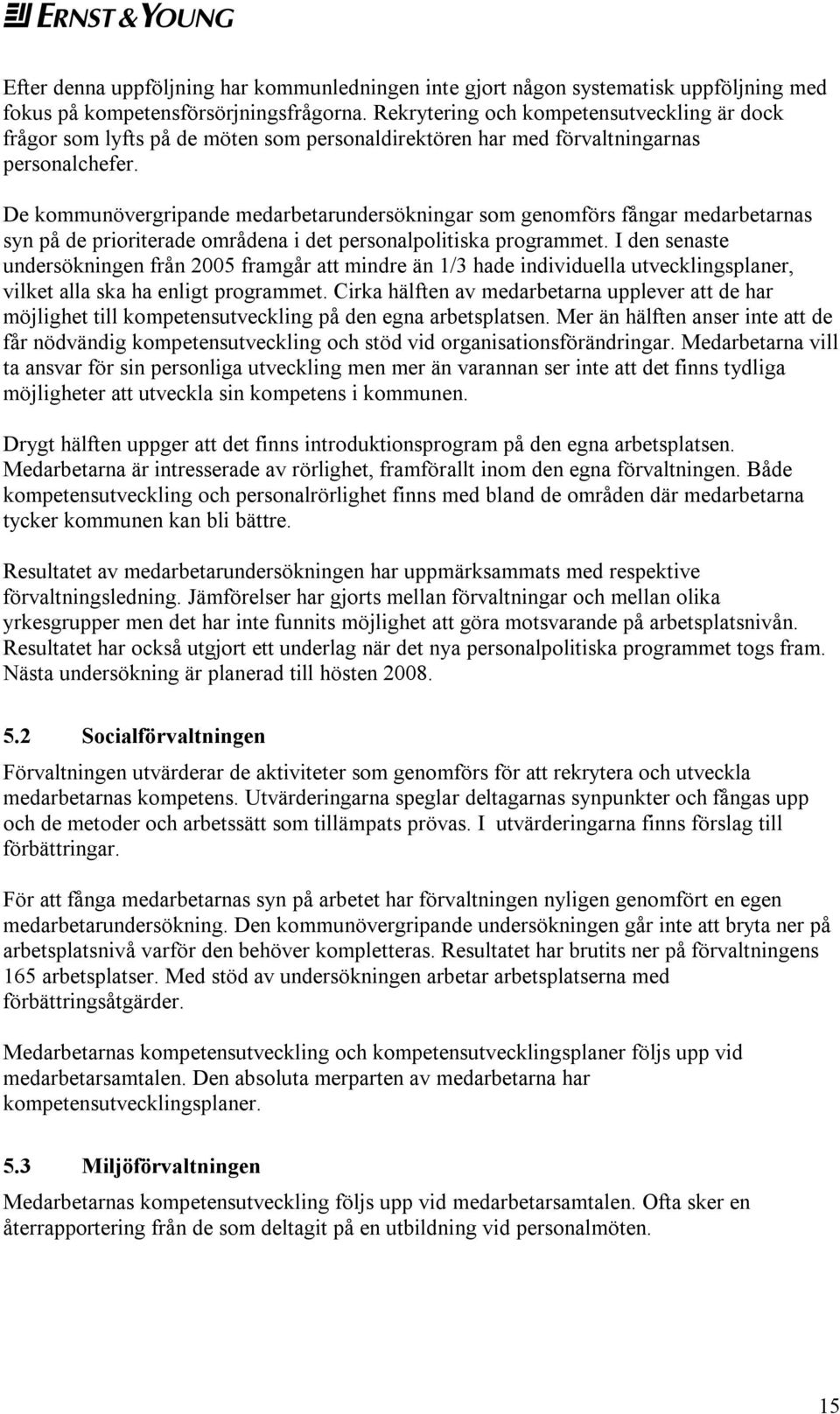 De kommunövergripande medarbetarundersökningar som genomförs fångar medarbetarnas syn på de prioriterade områdena i det personalpolitiska programmet.