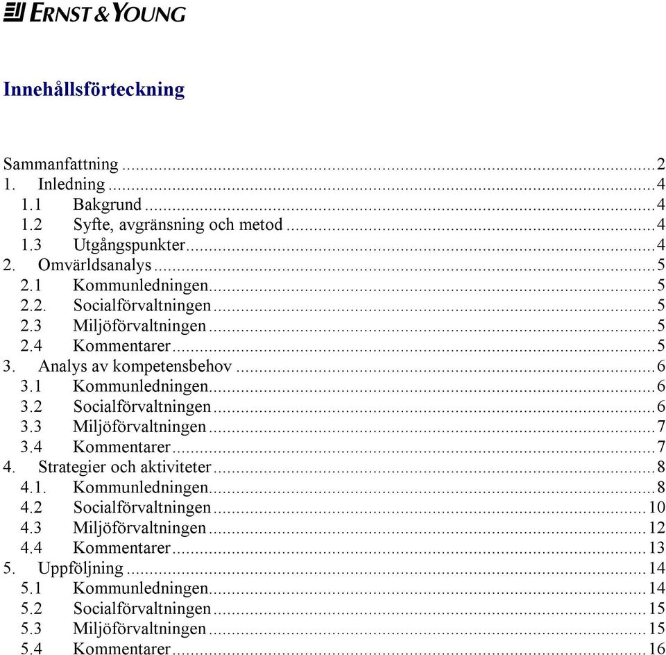 ..6 3.3 Miljöförvaltningen...7 3.4 Kommentarer...7 4. Strategier och aktiviteter...8 4.1. Kommunledningen...8 4.2 Socialförvaltningen...10 4.3 Miljöförvaltningen...12 4.