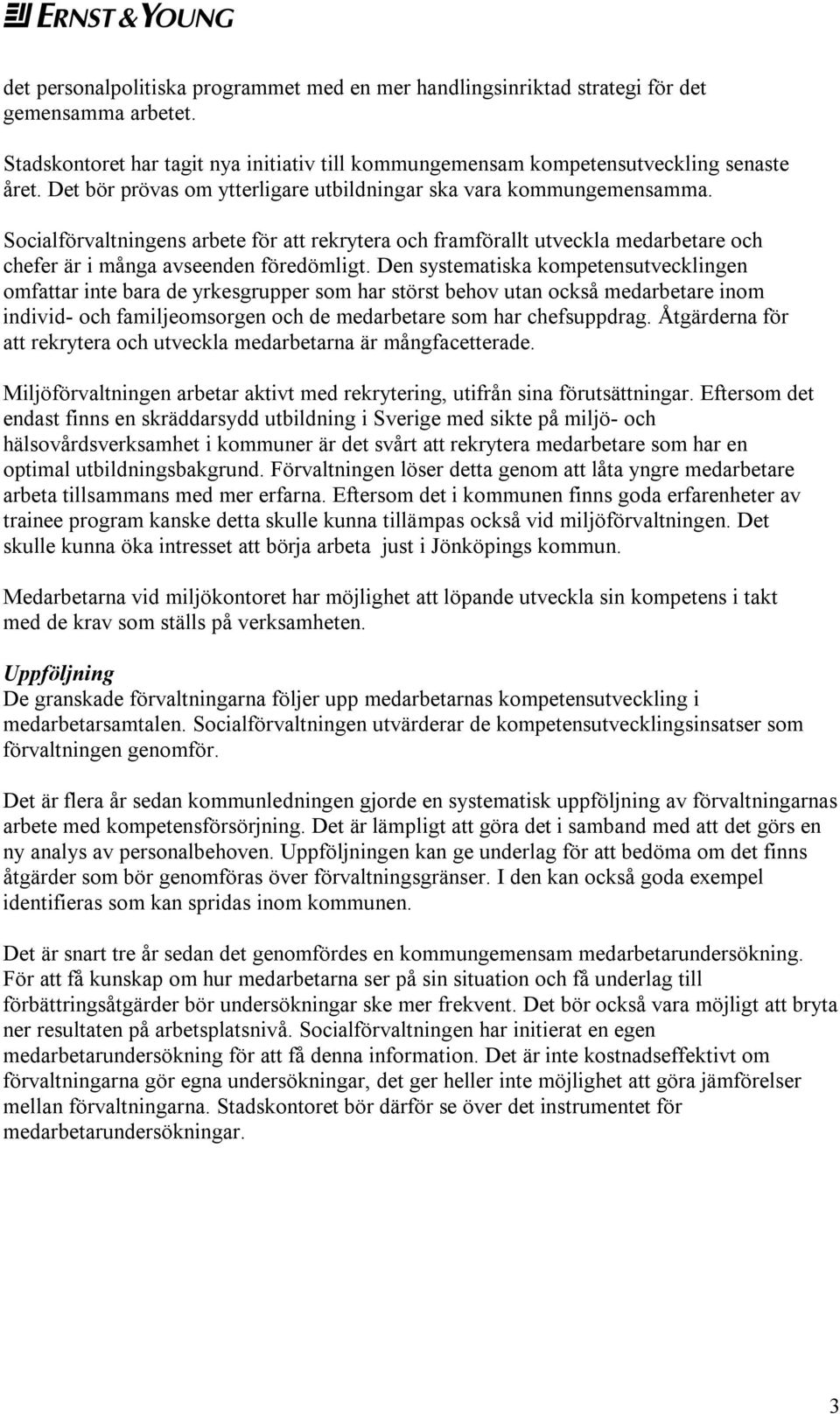 Den systematiska kompetensutvecklingen omfattar inte bara de yrkesgrupper som har störst behov utan också medarbetare inom individ- och familjeomsorgen och de medarbetare som har chefsuppdrag.