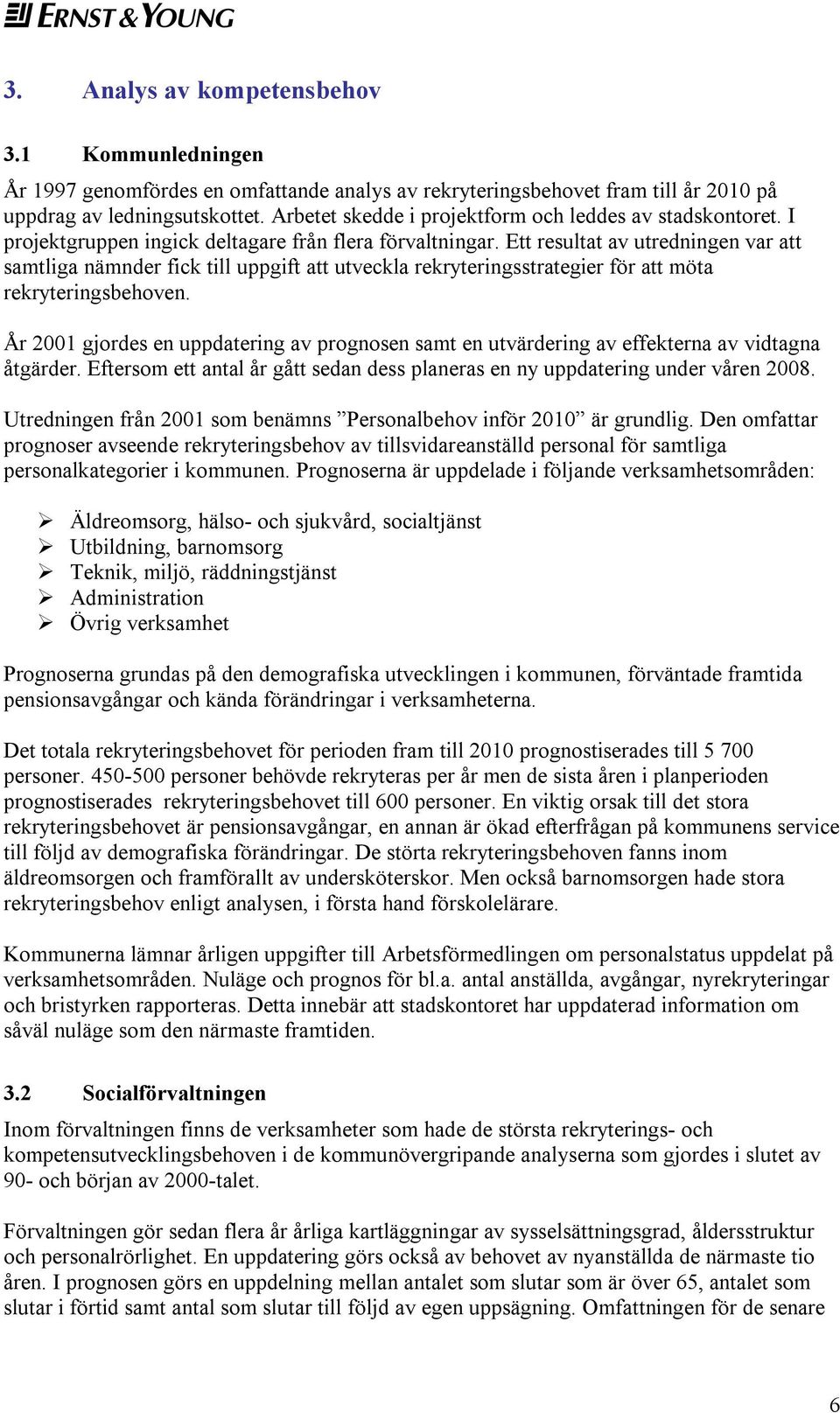 Ett resultat av utredningen var att samtliga nämnder fick till uppgift att utveckla rekryteringsstrategier för att möta rekryteringsbehoven.