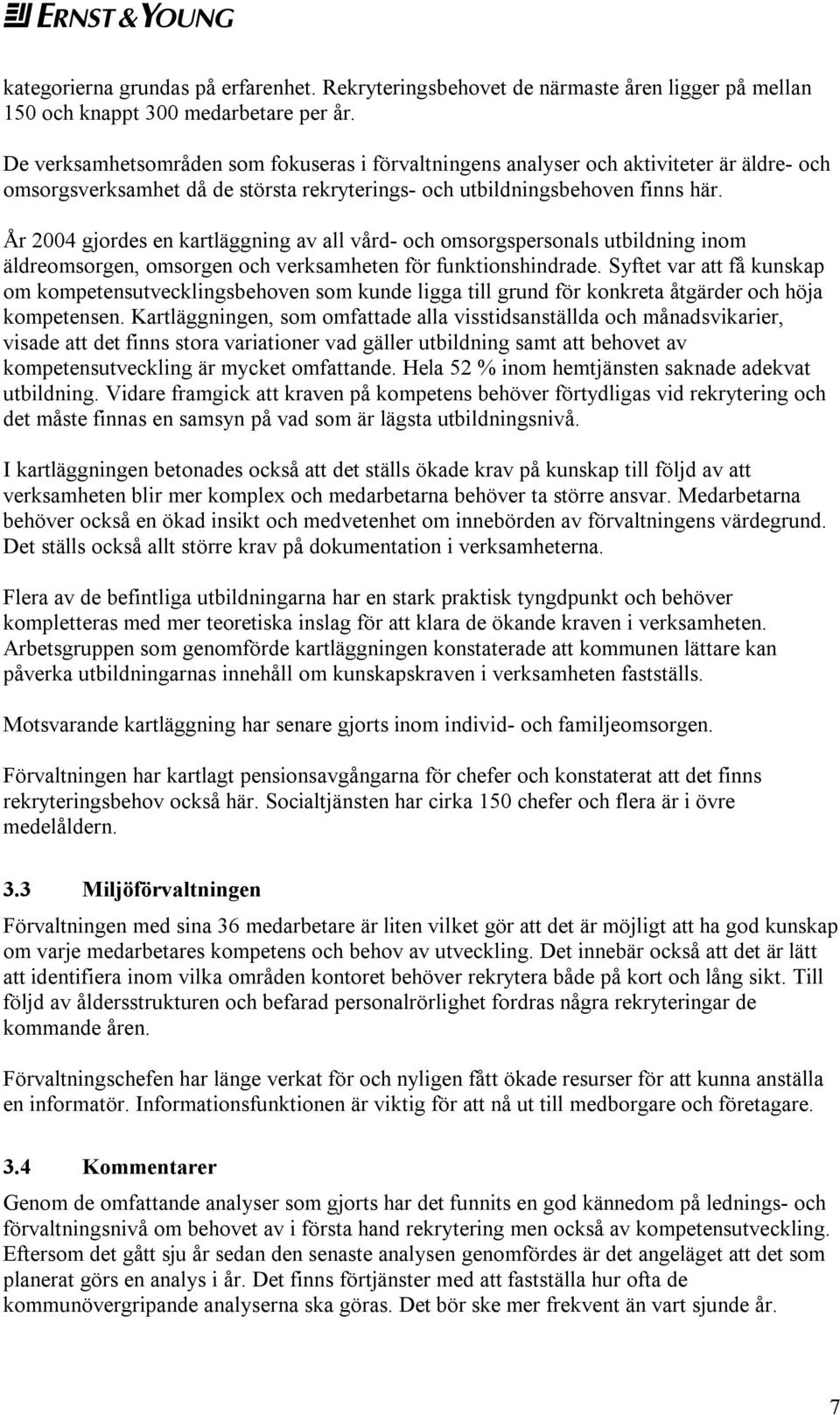 År 2004 gjordes en kartläggning av all vård- och omsorgspersonals utbildning inom äldreomsorgen, omsorgen och verksamheten för funktionshindrade.