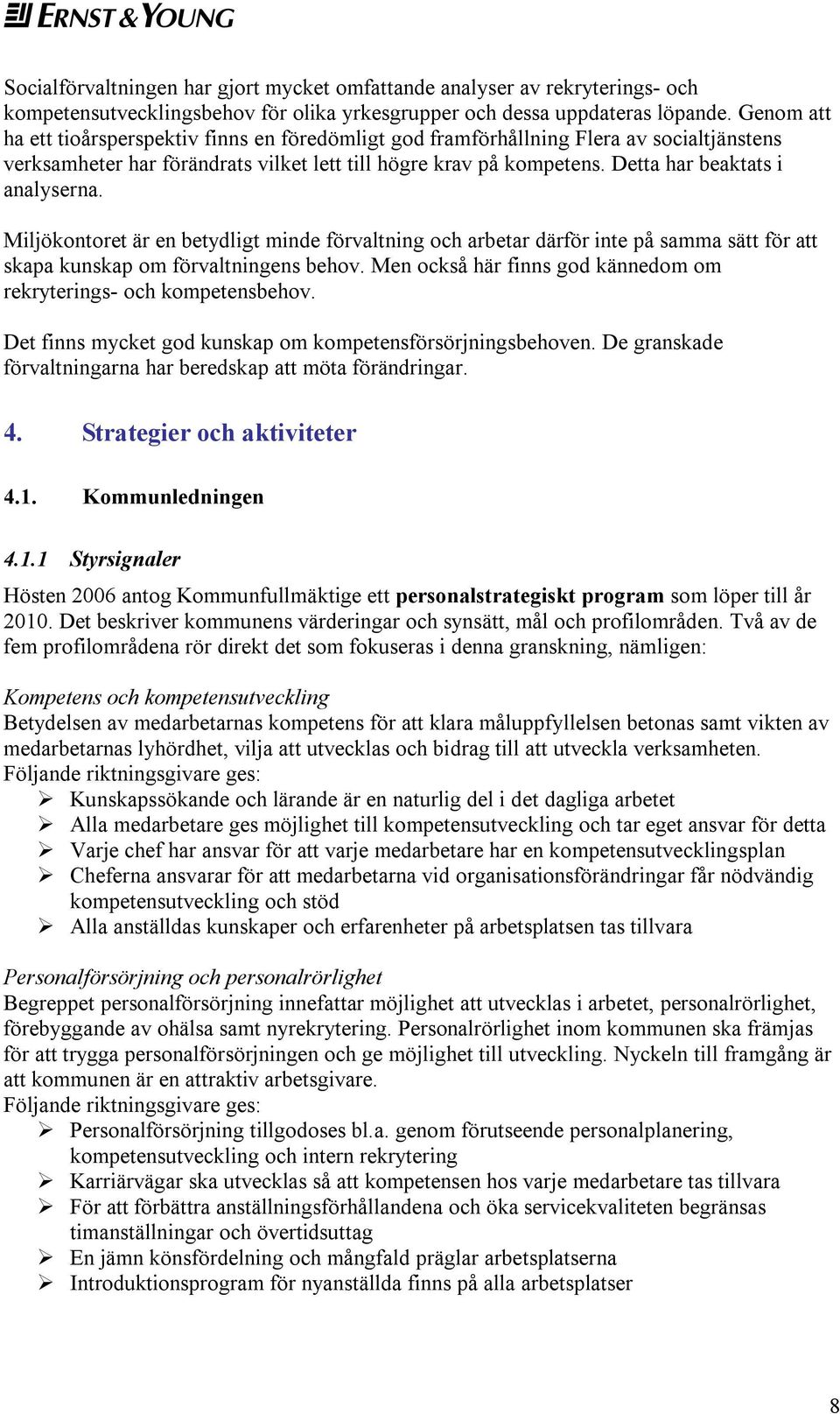 Detta har beaktats i analyserna. Miljökontoret är en betydligt minde förvaltning och arbetar därför inte på samma sätt för att skapa kunskap om förvaltningens behov.