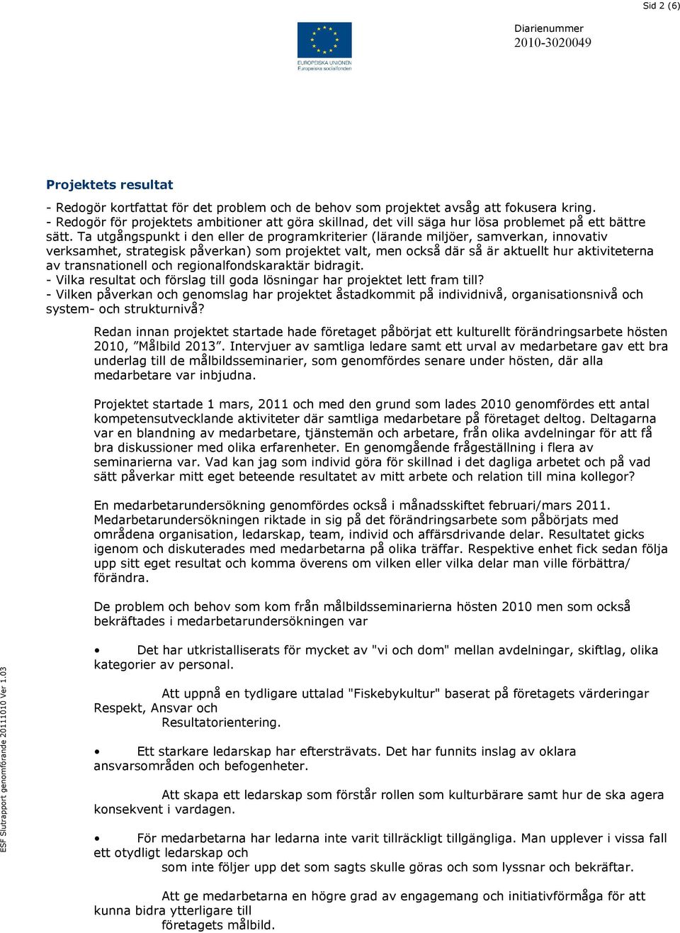 Ta utgångspunkt i den eller de programkriterier (lärande miljöer, samverkan, innovativ verksamhet, strategisk påverkan) som projektet valt, men också där så är aktuellt hur aktiviteterna av