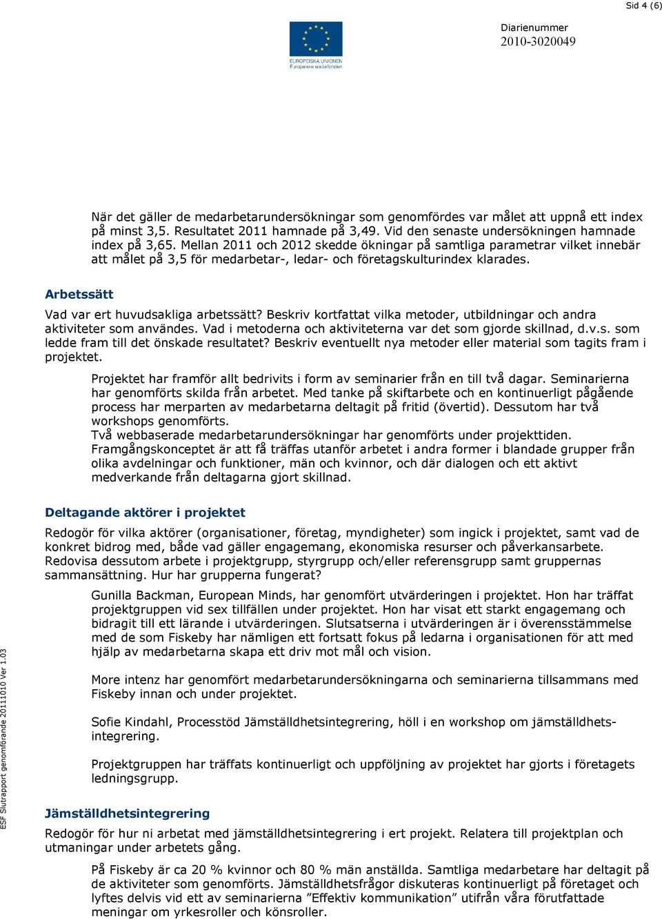 Beskriv kortfattat vilka metoder, utbildningar och andra aktiviteter som användes. Vad i metoderna och aktiviteterna var det som gjorde skillnad, d.v.s. som ledde fram till det önskade resultatet?