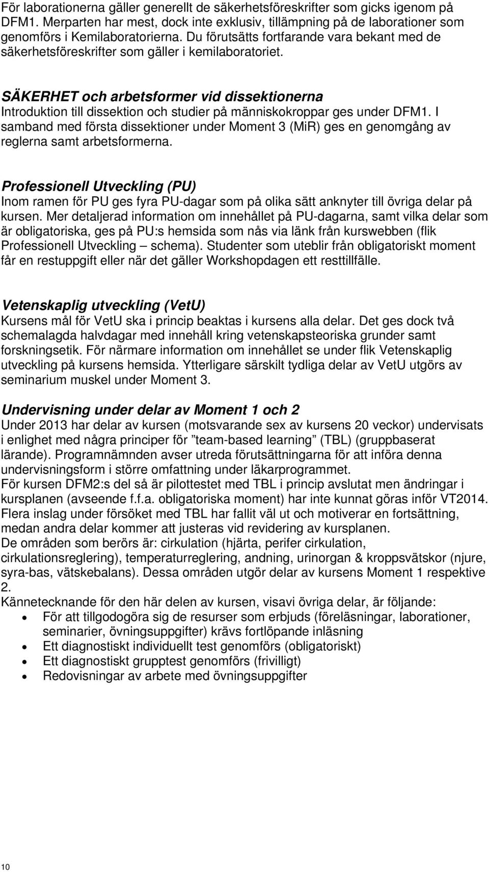 SÄKERHET och arbetsformer vid dissektionerna Introduktion till dissektion och studier på människokroppar ges under DFM1.