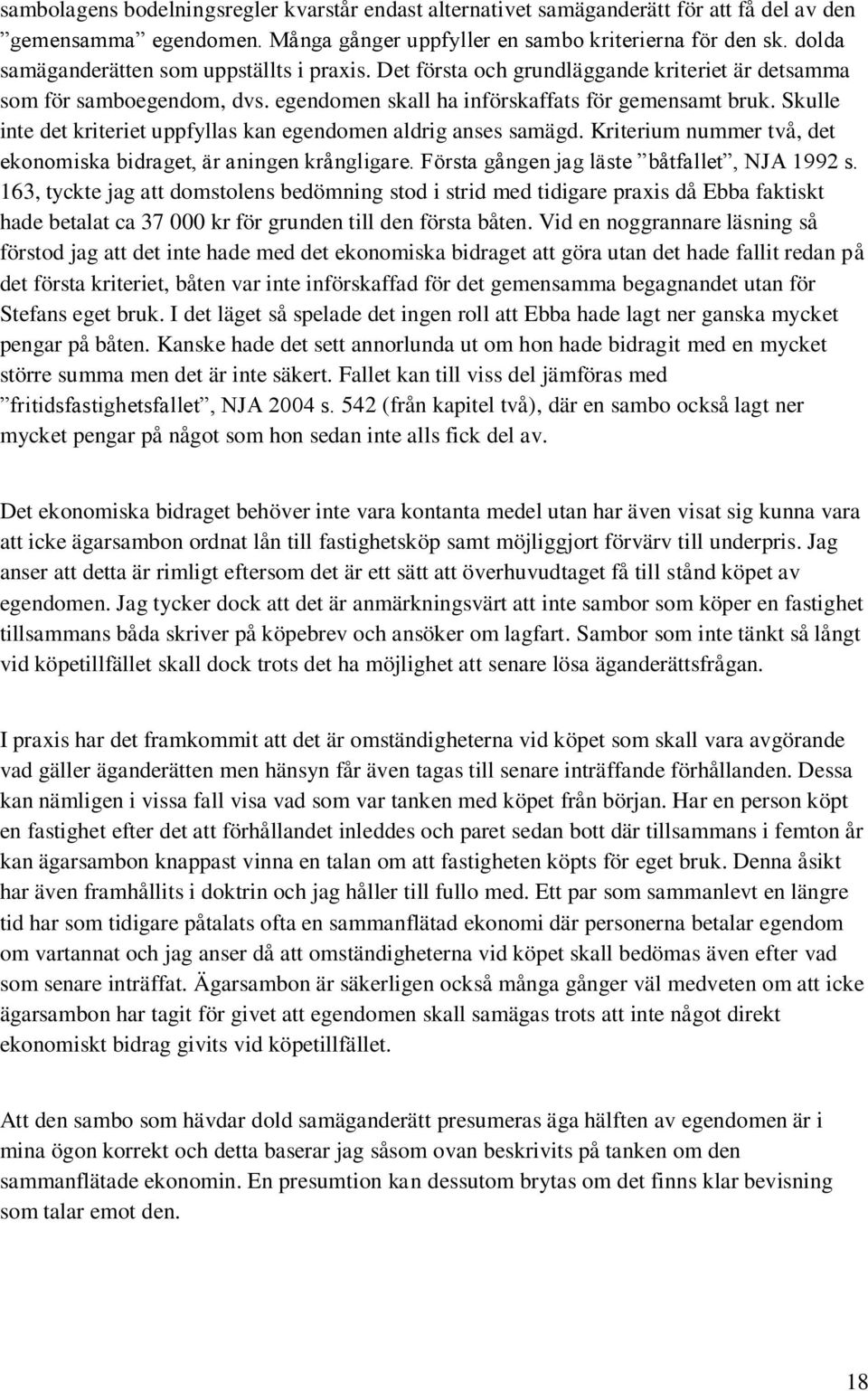 Skulle inte det kriteriet uppfyllas kan egendomen aldrig anses samägd. Kriterium nummer två, det ekonomiska bidraget, är aningen krångligare. Första gången jag läste båtfallet, NJA 1992 s.