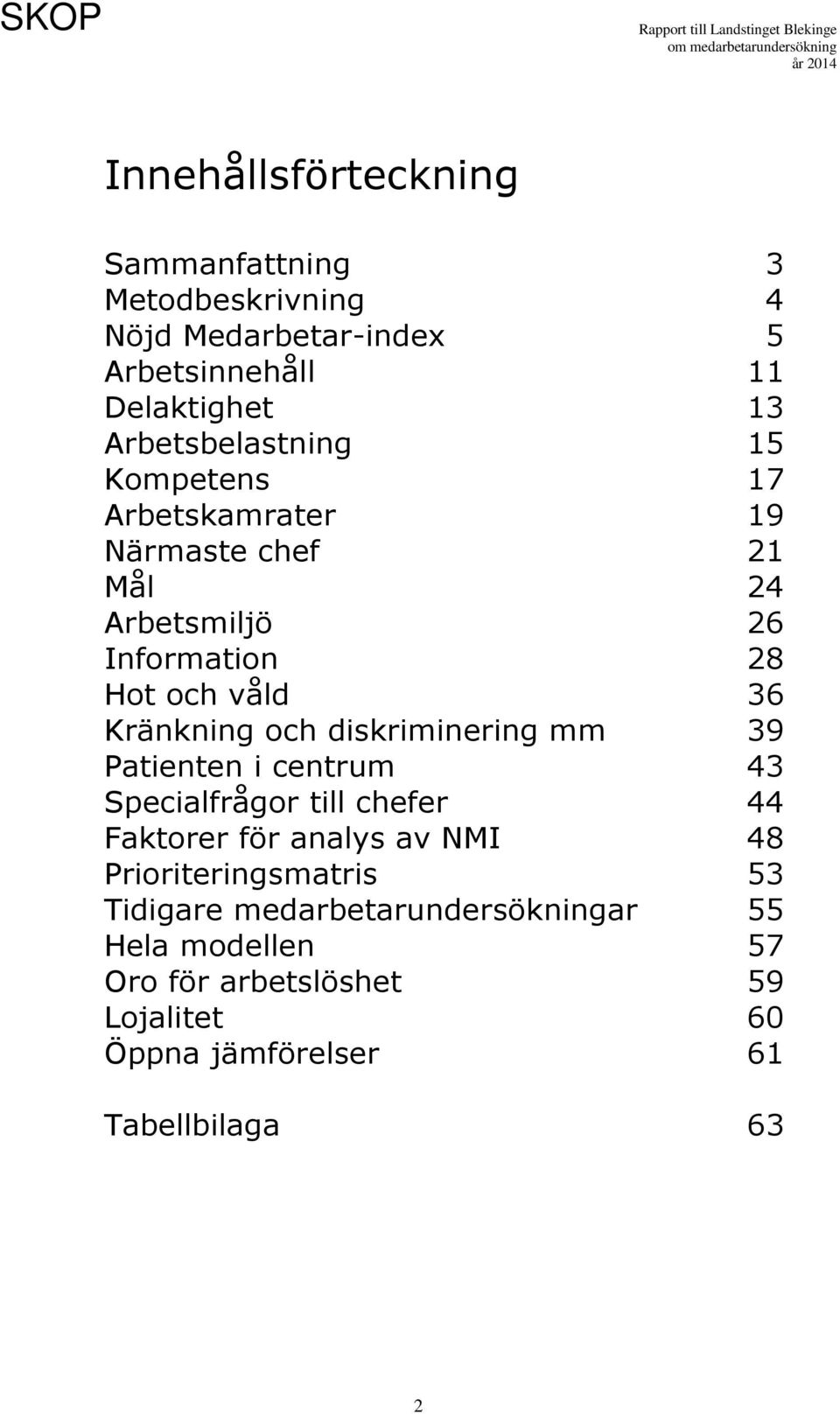 Kränkning och diskriminering mm 39 Patienten i centrum 43 Specialfrågor till chefer 44 Faktorer för analys av NMI 48