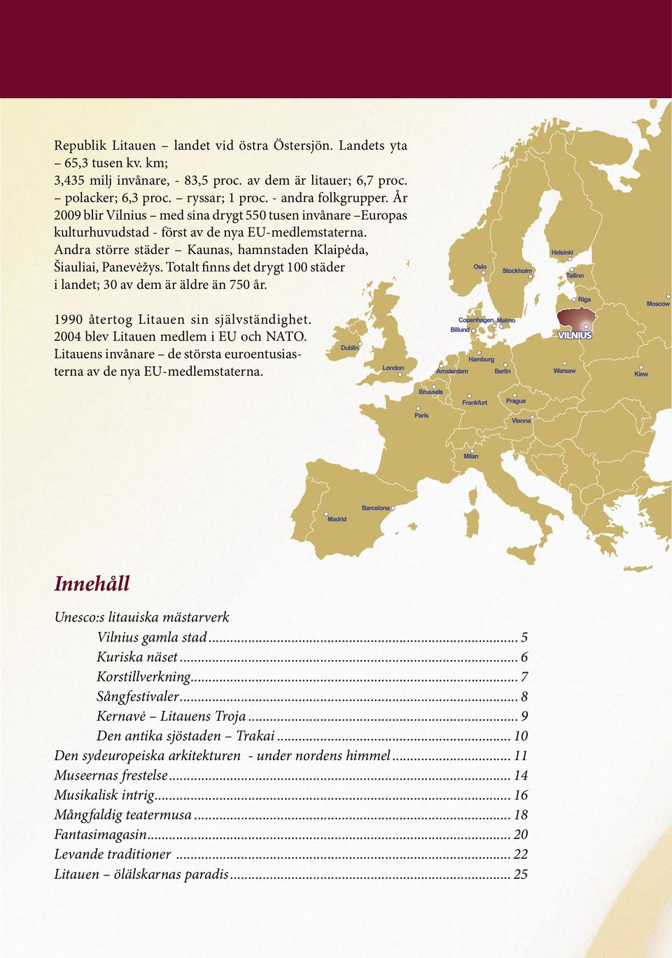 Totalt finns det drygt 100 städer i landet; 30 av dem är äldre än 750 år. 1990 återtog Litauen sin självständighet. 2004 blev Litauen medlem i EU och NATO.