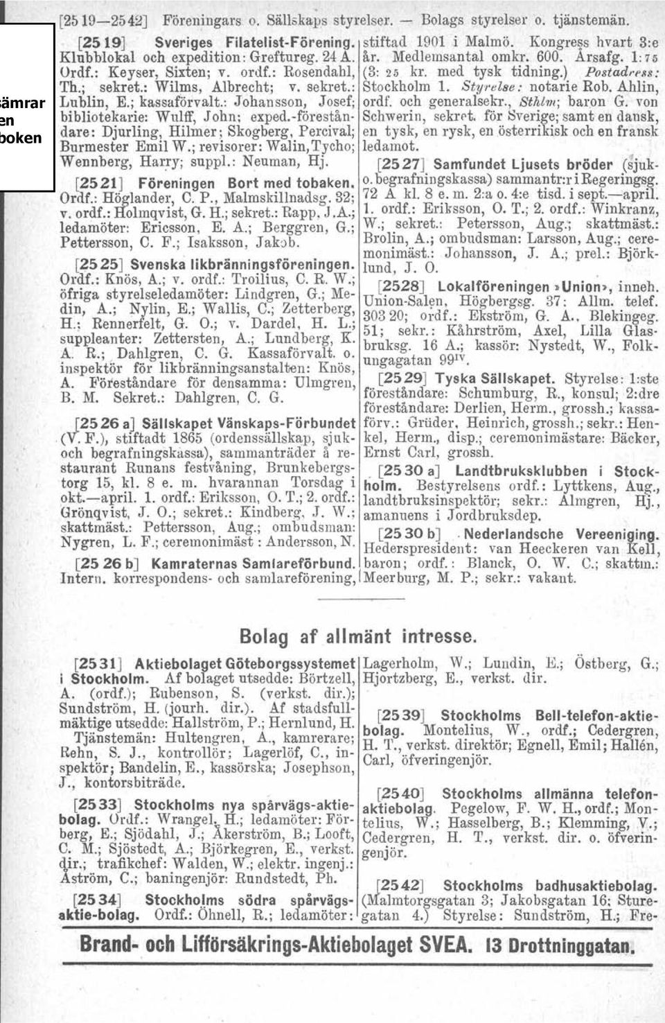 StYl'else: notarie Rob. Ahlin, Lublin, E.; kassaförvalt.: Johansson, Josef; ordf. och geaeralsekr., Sthl-m; baron G. von bibliotekarie: Wulff, John; exped.