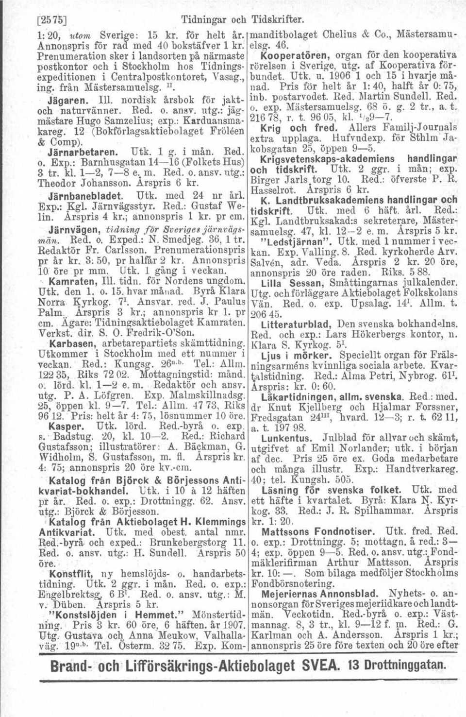 af Kooperativa förexpeditionen i Centralpostkontoret, Vasag., bundet. Utk. u. 1906 1 och 15 i hvarje måing. från Mästersamuelsg. II. nad. Pris för helt år l: 40, halft år O: 75, iägaren. m. nordisk årsbok för jakt- inb.