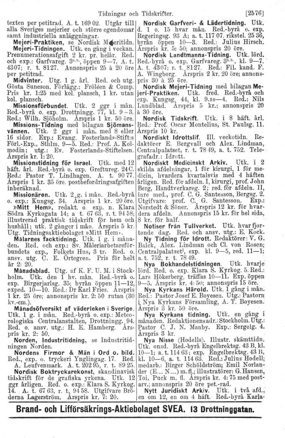 en gång i veckan. Arspris kr. 5: 50; annonspris 20 öre. Prenumerationsafgift 2 kr. pr. helår. Red. Nordisk Landtmanna- Tidning. Utk. lörd, och exp.: Garfvareg. 3n. b., öppen 9-7. A. t. Red.-byrå O.