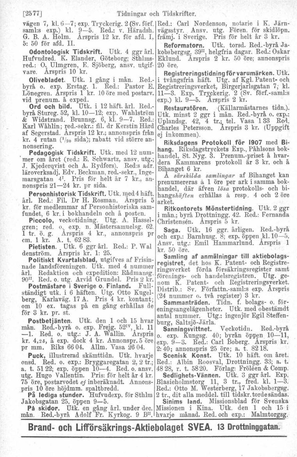 kobsbergsg, 39 Il, helgfria dagar. Red.: Oskar Hufvudred. K. Elander, Göteborg; Sthlms- Eklund. Arspris 2 kr. 50 öre; annonspris red.: O" Ulmgren, E. Sjöberg, ansv, utgif- 20 öre,. vare.