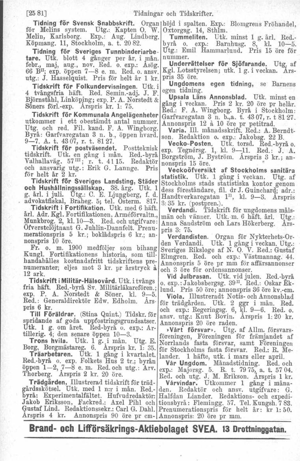 Pris 15 ore for ta re. Utk. blott 4 gånger per år, i jnån. nummer........ febr., maj, aug., nov. Red. o. exp.: Asög. Underrattelser for SJofar~nde. Utg, af 66 BlI; expo öppen 7-8 e. m. Red. O. ansv.