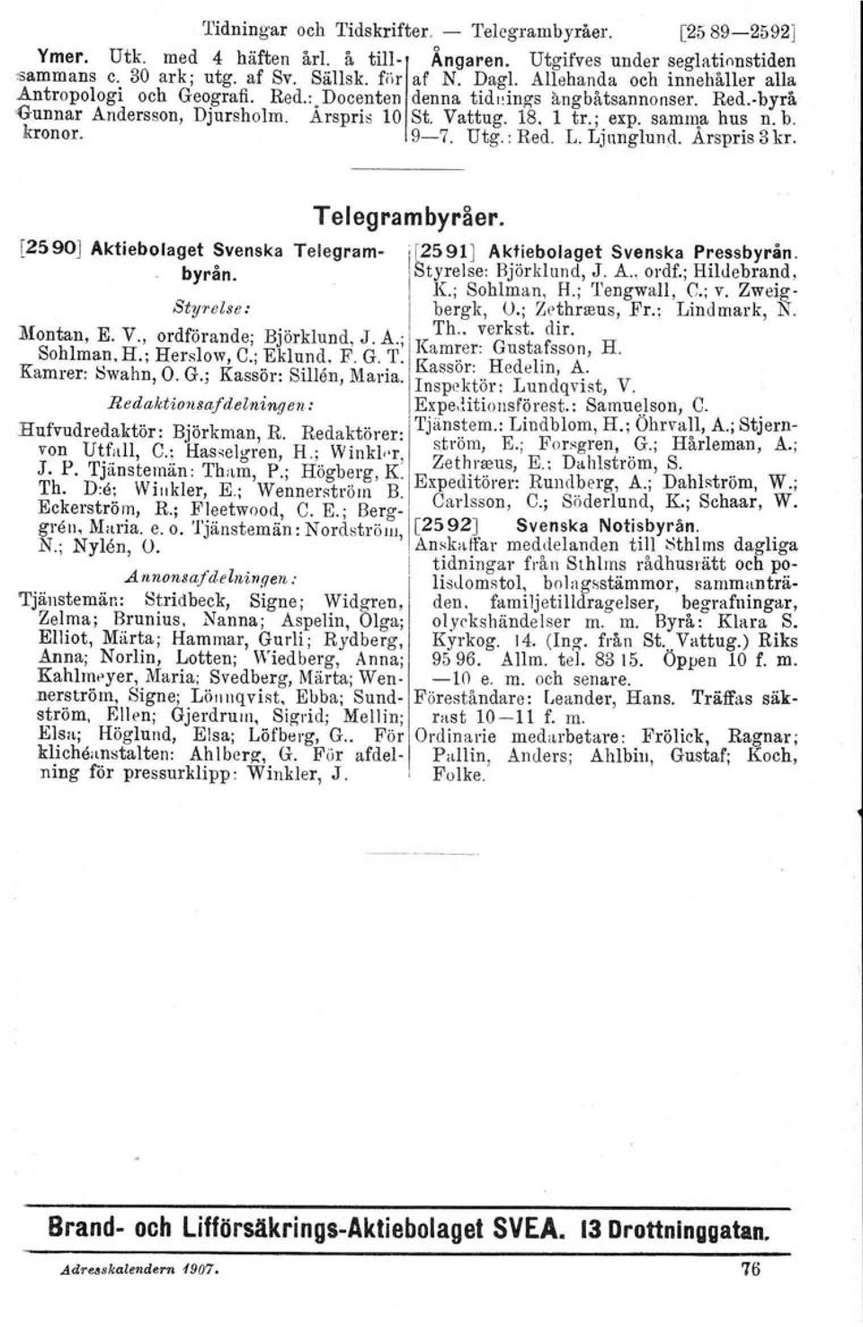 kronor. 9-7. Utg.: Red. L. Ljunglund. Arspris 3 kr. Telegrambyråer. [2590J Aktiebolaget Svenska Telegram- r2591] Aktiebolaget Svenska Pressbyrån. byrån. Styrelse: Björklund, J. A.o ordf.; Hildebrand.