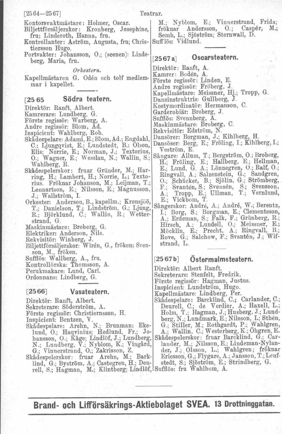 j Sjöström; Sternwall, D. Sufflös: Vidlund. (scenen): Linde- [2567 a] Oscarsteatern. Direktör: Ranft, A. Kamrer: Boden, A. Förste regissör: Linden, E. Andre regissör: Fröberg, J.