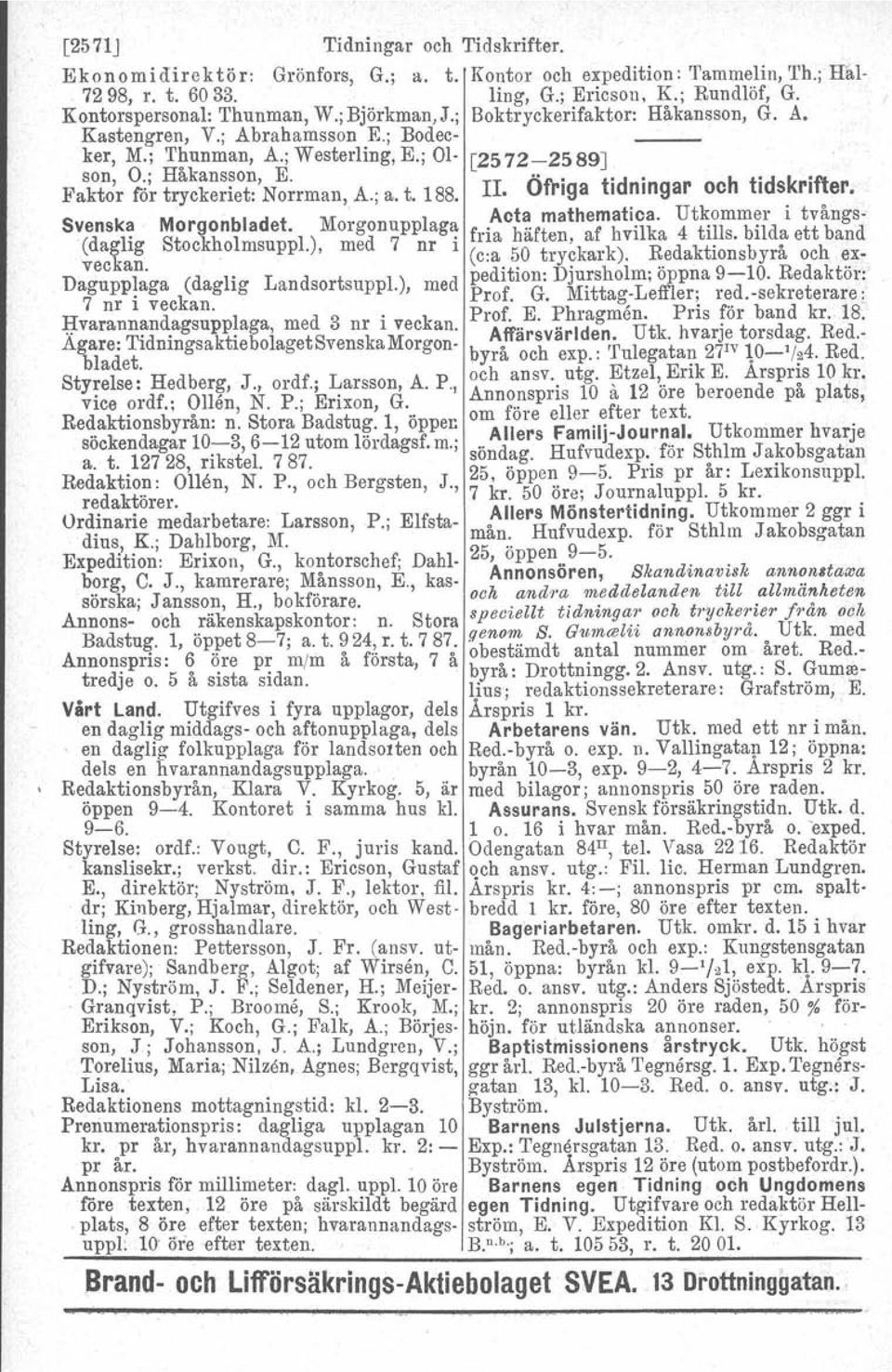 Vallingatap12; öppna: dels en hvarannandagsupplaga. byrån 10-3, expo 9-2, 4-7. Arspris 2 kr. o Redaktionsbyrån, Klara V. Kyrkog. 5, är med bilagor; annonspris 50 öre raden. öppen 9-4.