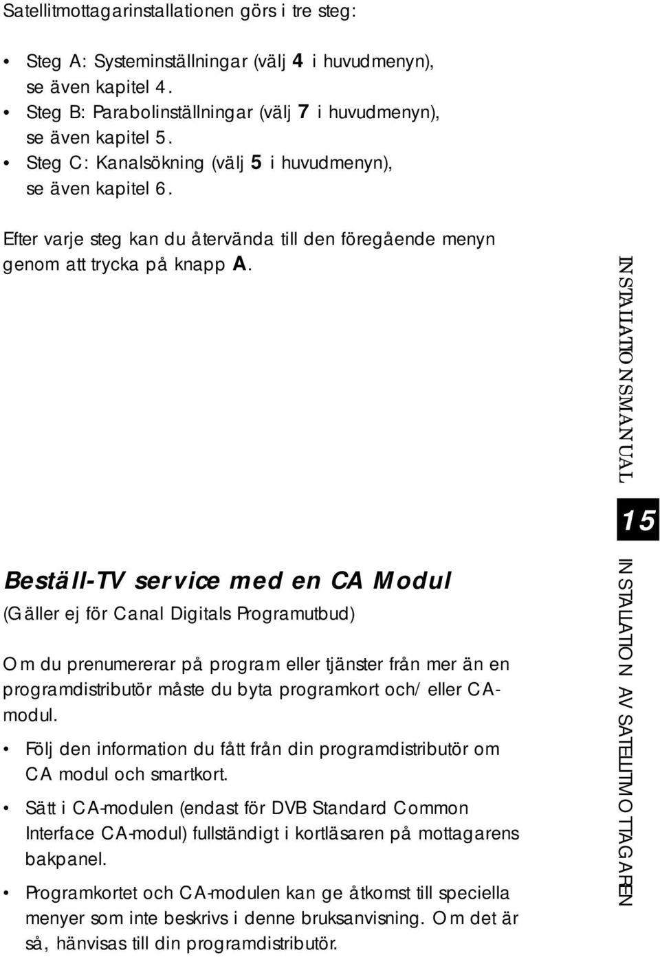 Beställ-TV service med en CA Modul (Gäller ej för Canal Digitals Programutbud) Om du prenumererar på program eller tjänster från mer än en programdistributör måste du byta programkort och/eller