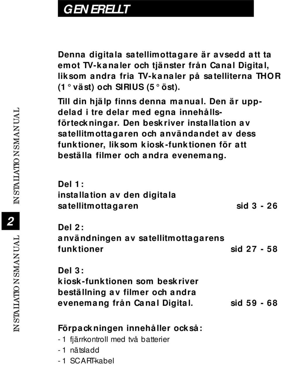 Den beskriver installation av satellitmottagaren och användandet av dess funktioner, liksom kiosk-funktionen för att beställa filmer och andra evenemang.