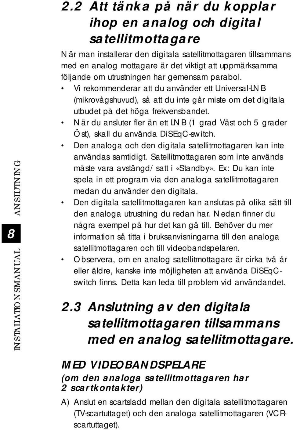 följande om utrustningen har gemensam parabol. Vi rekommenderar att du använder ett Universal-LNB (mikrovågshuvud), så att du inte går miste om det digitala utbudet på det höga frekvensbandet.