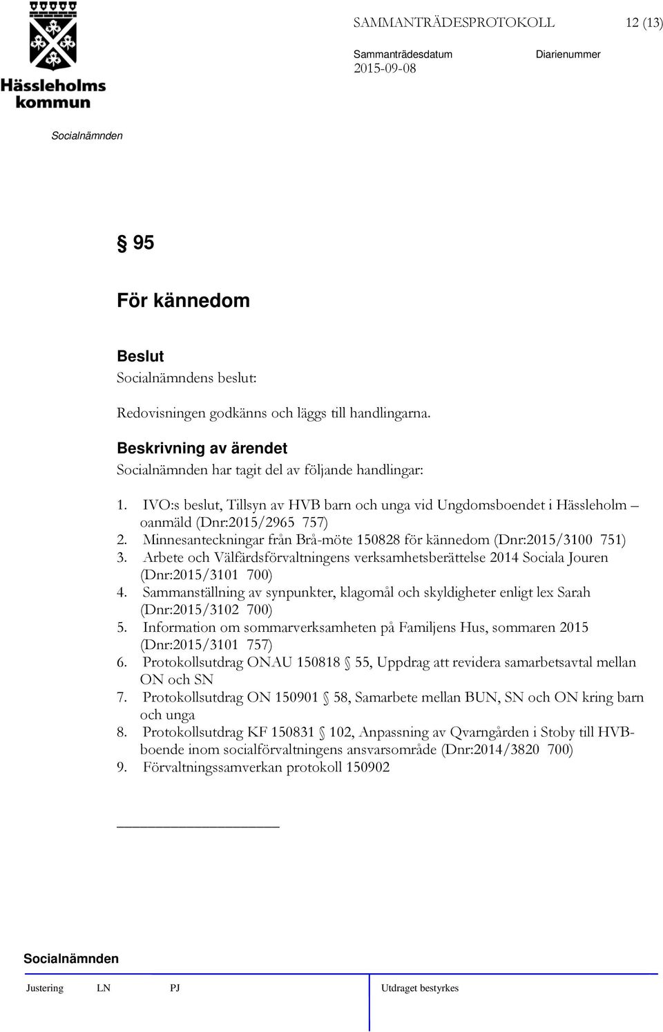 Arbete och Välfärdsförvaltningens verksamhetsberättelse 2014 Sociala Jouren (Dnr:2015/3101 700) 4. Sammanställning av synpunkter, klagomål och skyldigheter enligt lex Sarah (Dnr:2015/3102 700) 5.