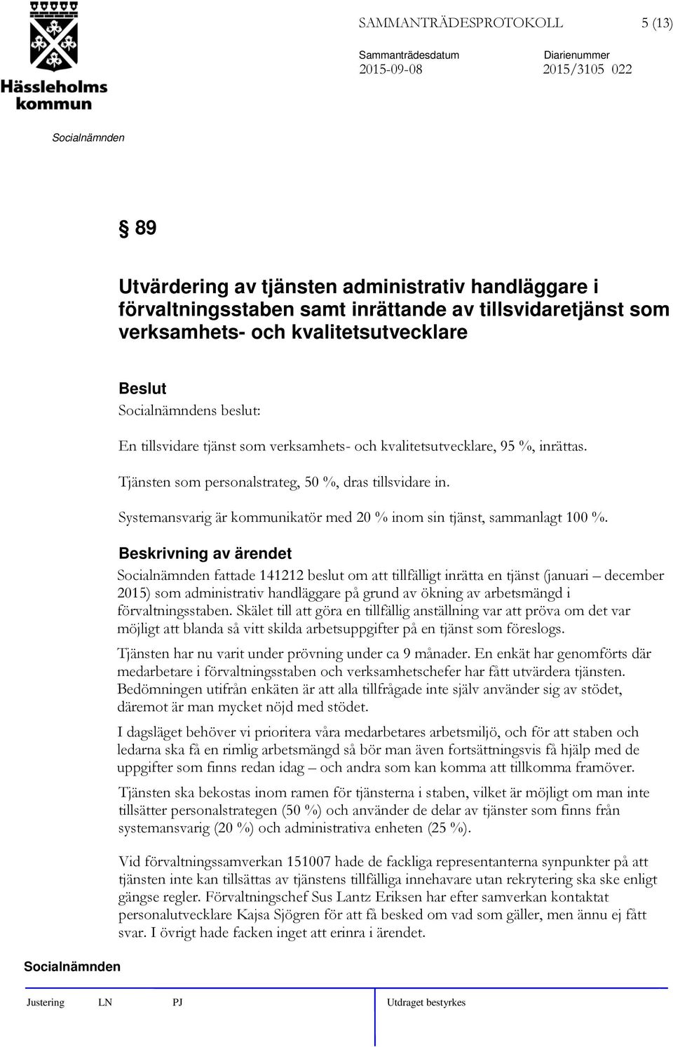 Systemansvarig är kommunikatör med 20 % inom sin tjänst, sammanlagt 100 %.