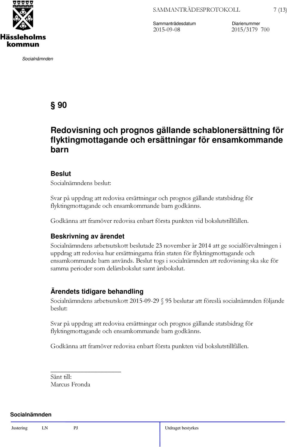 s arbetsutskott beslutade 23 november år 2014 att ge socialförvaltningen i uppdrag att redovisa hur ersättningarna från staten för flyktingmottagande och ensamkommande barn används.