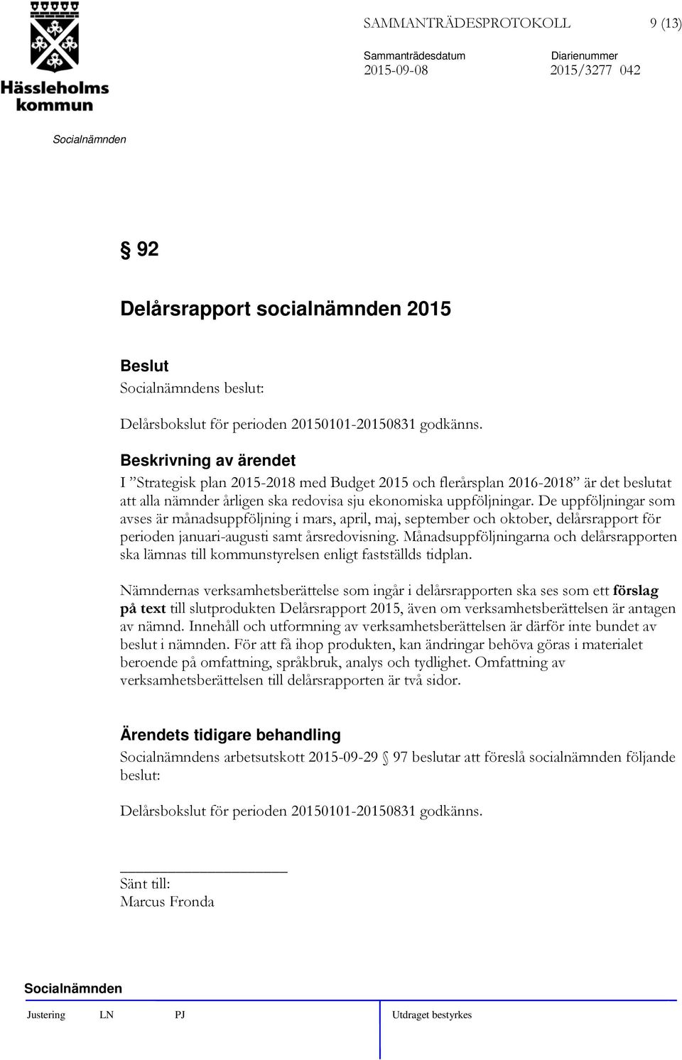 De uppföljningar som avses är månadsuppföljning i mars, april, maj, september och oktober, delårsrapport för perioden januari-augusti samt årsredovisning.