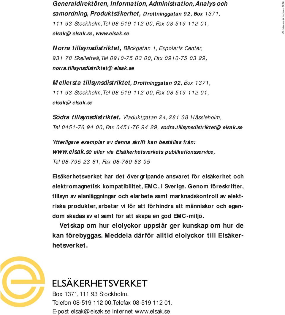 se Mellersta tillsynsdistriktet,drottninggatan 92, Box 1371, 111 93 Stockholm,Tel 08-519 112 00, Fax 08-519 112 01, elsak@elsak.